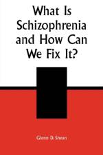 What is Schizophrenia and How Can We Fix It? af Glenn D. Shean