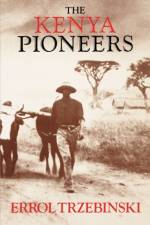 The Kenya Pioneers af Errol Trzebinski