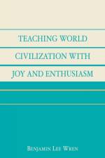 Teaching World Civilization With Joy and Enthusiasm af Benjamin Lee Wren