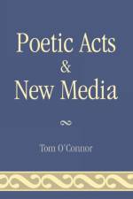 Poetic Acts & New Media af Tom O'Connor