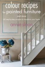 Colour Recipes for Painted Furniture and More af Annie (ANNIE SLOAN INTERIORS) Sloan