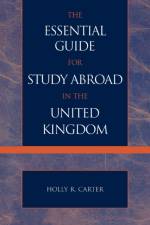 The Essential Guide for Study Abroad in the United Kingdom af Holly R. Carter