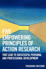 Five Empowering Principles of Action Research that Lead to Successful Personal and Professional Development af Yoshihiko Ariizumi