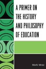 A Primer on the History and Philosophy of Education af Mark Mraz