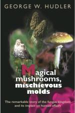 Magical Mushrooms, Mischievous Molds af George W. Hudler
