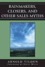 Rainmakers, Closers, and Other Sales Myths af Arnold Tilden