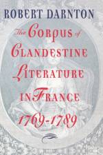 The Corpus of Clandestine Literature in France, 1769-1789 af Robert (Harvard University) Darnton