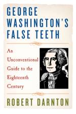 George Washington's False Teeth af Robert (Harvard University) Darnton