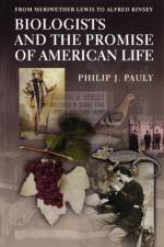 Biologists and the Promise of American Life af Philip J. Pauly