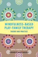 Mindfulness-Based Play-Family Therapy af Dottie Higgins-Klein