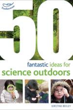 50 fantastic ideas for Science Outdoors af Kirstine Beeley