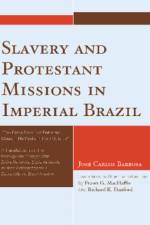 Slavery and Protestant Missions in Imperial Brazil af Jose Carlos Barbosa