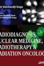 Radiodiagnosis, Nuclear Medicine, Radiotherapy and Radiation Oncology af Bipin Valchandji Daga