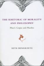 The Rhetoric of Morality and Philosophy af Seth Benardete