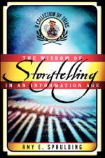 The Wisdom of Storytelling in an Information Age af Amy E. Spaulding