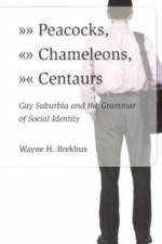 Peacocks, Chameleons, Centaurs – Gay Suburbia and the Grammar of Social Identity af Wayne Brekhus
