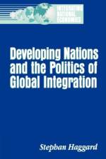 Developing Nations and the Politics of Global Integration af Stephan Haggard