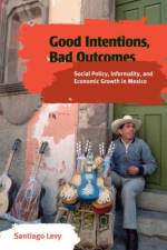 Good Intentions, Bad Outcomes af Santiago Levy