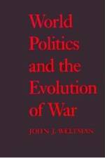 World Politics and the Evolution of War af John J. Weltman