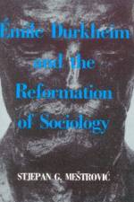 Emile Durkheim and the Reformation of Sociology af Stjepan G. Mestrovic