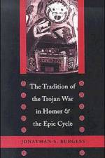 The Tradition of the Trojan War in Homer and the Epic Cycle af Jonathan S. (Professor Burgess
