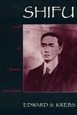 Shifu, Soul of Chinese Anarchism af Edward S. Krebs