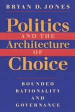 Politics and the Architecture of Choice af Bryan D. Jones