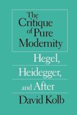 The Critique of Pure Modernity – Hegel, Heidegger, and After af David Kolb