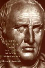 Cicero, Catullus, and the Language of Social Performance af Brian A. Krostenko