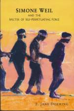 Simone Weil and the Specter of Self-Perpetuating Force af E. Jane Doering