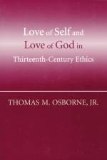 Love of Self and Love of God in Thirteenth-Century Ethics af Thomas M. Osborne