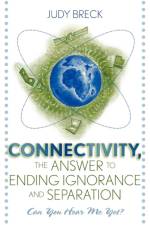 Connectivity, the Answer to Ending Ignorance and Separation af Judy Breck