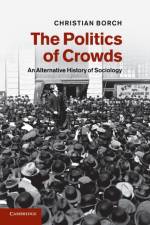 The Politics of Crowds af Christian (Copenhagen Business School) Borch