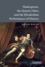 Shakespeare, the Queen's Men, and the Elizabethan Performance of History af Brian (Assistant Professor Walsh