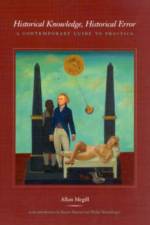 Historical Knowledge, Historical Error – A Contemporary Guide to Practice af Allan Megill