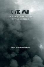 Civic War and the Corruption of the Citizen af Peter Alexander Meyers