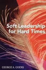 Soft Leadership for Hard Times af George A. Goens