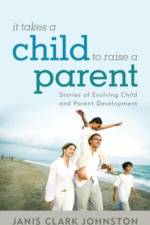 It Takes a Child to Raise a Parent af Janis Clark Johnston