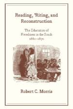 Reading, `Riting, and Reconstruction – The Education of Freedmen in the South, 1861–1870 af Robert C Morris