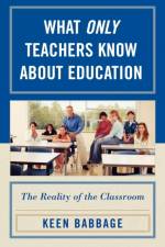 What Only Teachers Know about Education af Keen J. Babbage