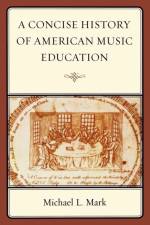 A Concise History of American Music Education af Michael Mark