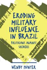 Eroding Military Influence in Brazil af Wendy Hunter