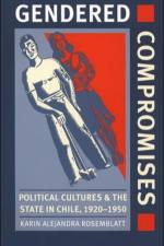 Gendered Compromises af Karin Alejandra Rosemblatt
