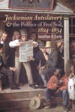 Jacksonian Antislavery and the Politics of Free Soil, 1824-1854 af Jonathan H. Earle