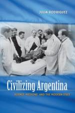 Civilizing Argentina af Julia Rodriguez