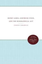 Henry James, Gertrude Stein, and the Biographical Act af Charles Caramello