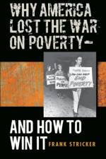 Why America Lost the War on Poverty--And How to Win It af Frank Stricker