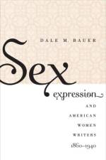 Sex Expression and American Women Writers, 1860-1940 af Dale M. Bauer