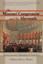 The Missouri Compromise and Its Aftermath af Robert Pierce Forbes