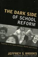 The Dark Side of School Reform af Dr. Jeffrey S. Brooks